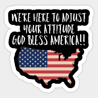 We're Here to Adjust Your Attitude God Bless America!! SHIRT Gift Sticker